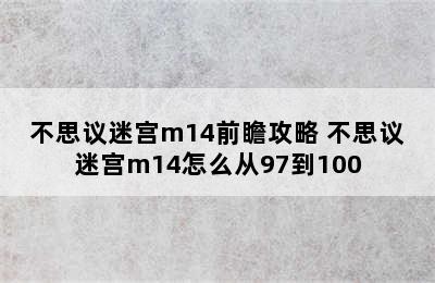 不思议迷宫m14前瞻攻略 不思议迷宫m14怎么从97到100